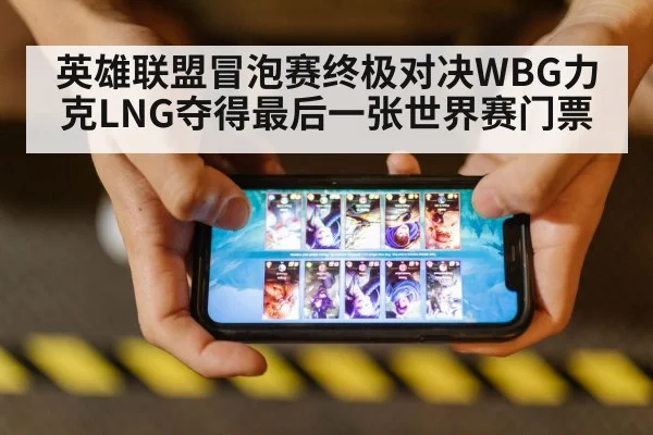 英雄联盟冒泡赛终极对决WBG力克LNG夺得最后一张世界赛门票
