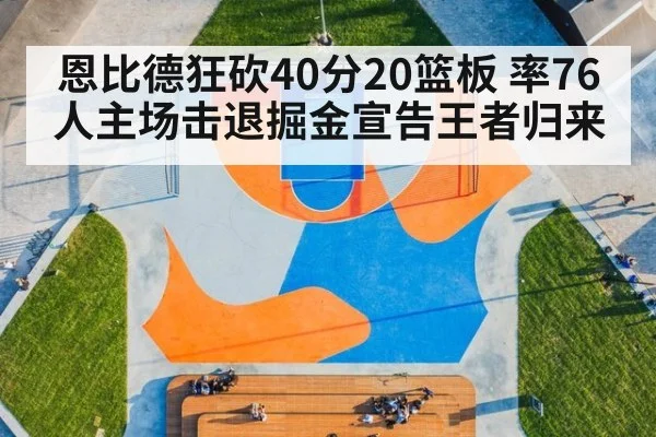 恩比德狂砍40分20篮板 率76人主场击退掘金宣告王者归来